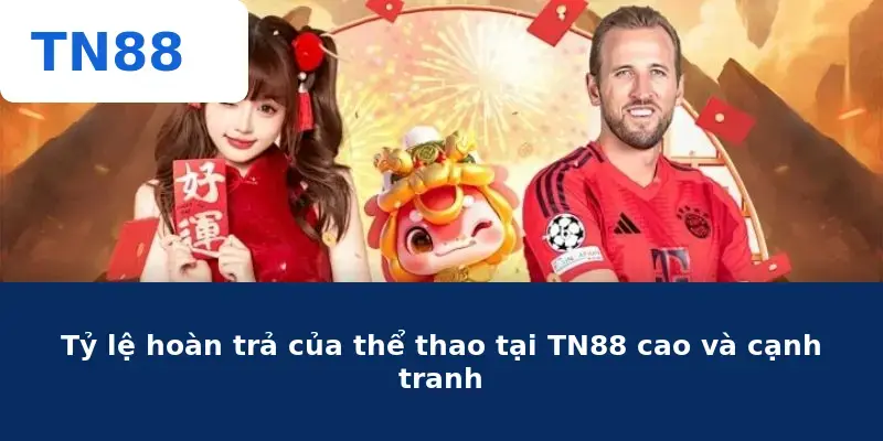 Tỷ lệ hoàn trả của thể thao tại TN88 cao và cạnh tranh
