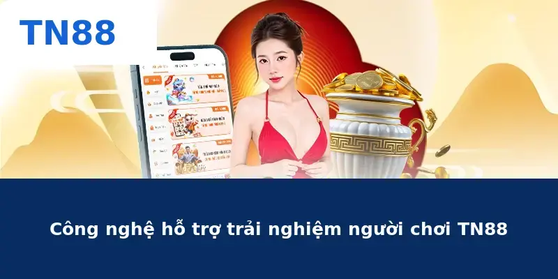 Công nghệ hỗ trợ trải nghiệm người chơi TN88