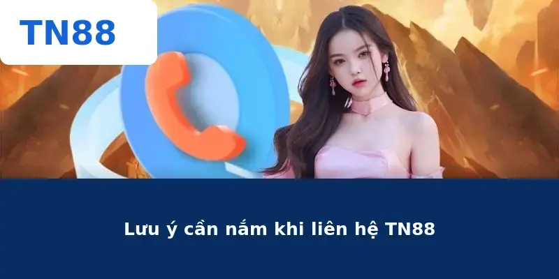 Lưu ý cần nắm khi liên hệ TN88