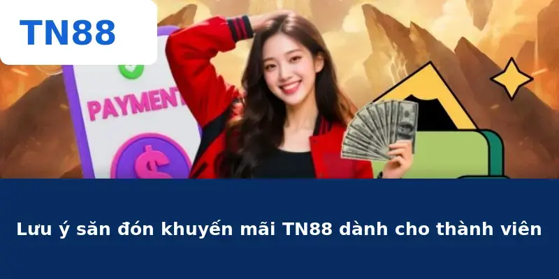 Lưu ý săn đón khuyến mãi TN88 dành cho thành viên