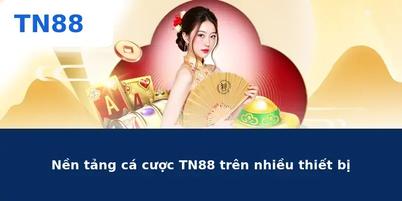 Nền tảng cá cược TN88 trên nhiều thiết bị