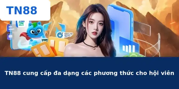 Nạp Tiền TN88 – Tổng Hợp Các Cách Thanh Toán An Toàn 100%