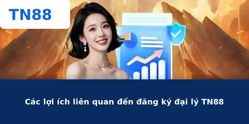 Các lợi ích liên quan đến đăng ký đại lý TN88