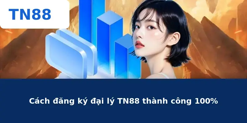 Cách đăng ký đại lý TN88 thành công 100%