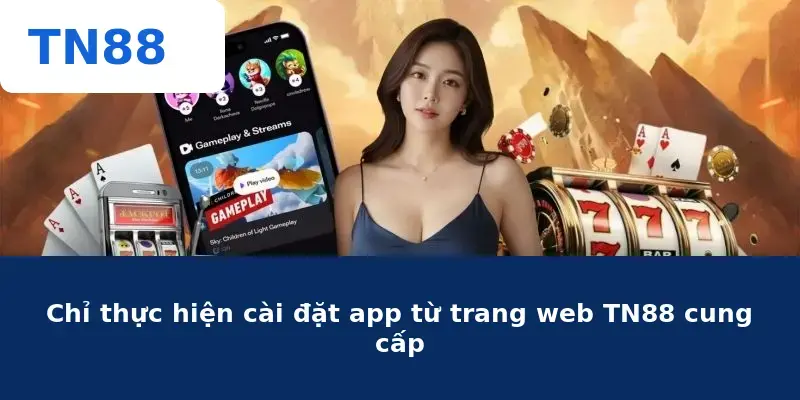 Chỉ thực hiện cài đặt app từ trang web TN88 cung cấp
