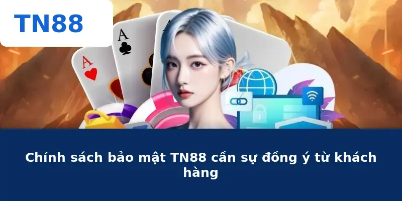 Chính sách bảo mật TN88 cần sự đồng ý từ khách hàng