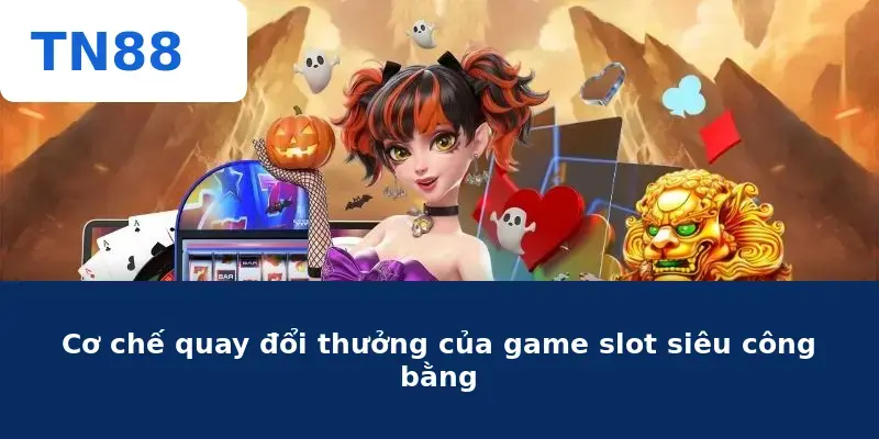 Cơ chế quay đổi thưởng của game slot siêu công bằng