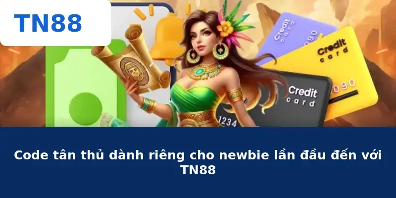 Code tân thủ dành riêng cho newbie lần đầu đến với TN88