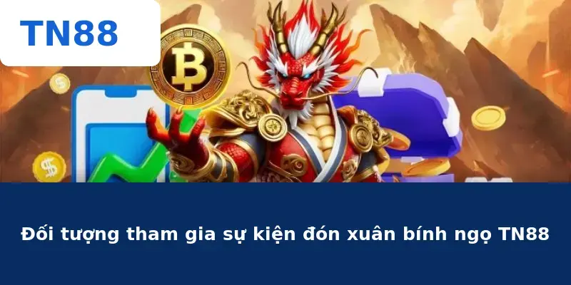 Đối tượng tham gia sự kiện đón xuân bính ngọ TN88