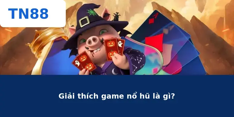 Giải thích game nổ hũ là gì?