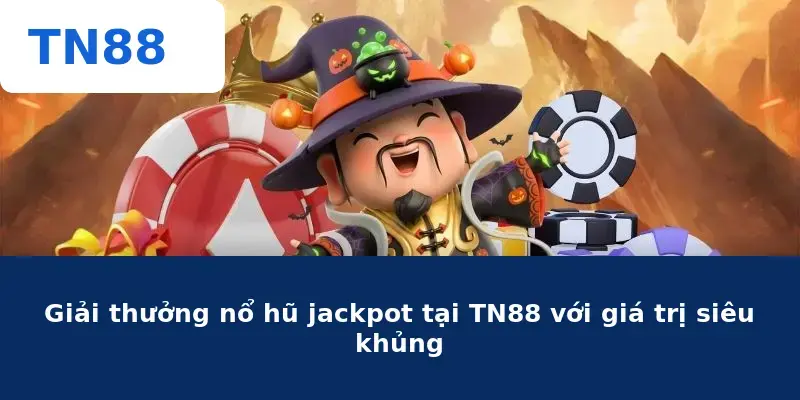 Giải thưởng nổ hũ jackpot tại TN88 với giá trị siêu khủng
