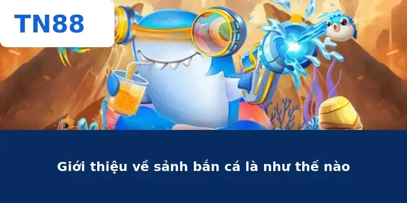 Giới thiệu về sảnh bắn cá là như thế nào