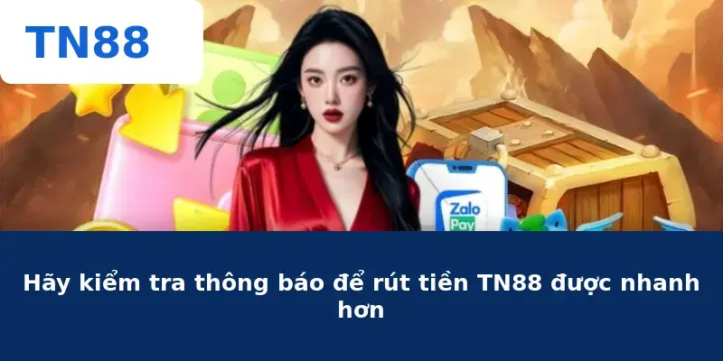 Hãy kiểm tra thông báo để rút tiền TN88 được nhanh hơn