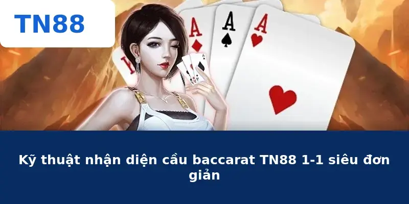 Kỹ thuật nhận diện cầu baccarat TN88 1-1 siêu đơn giản