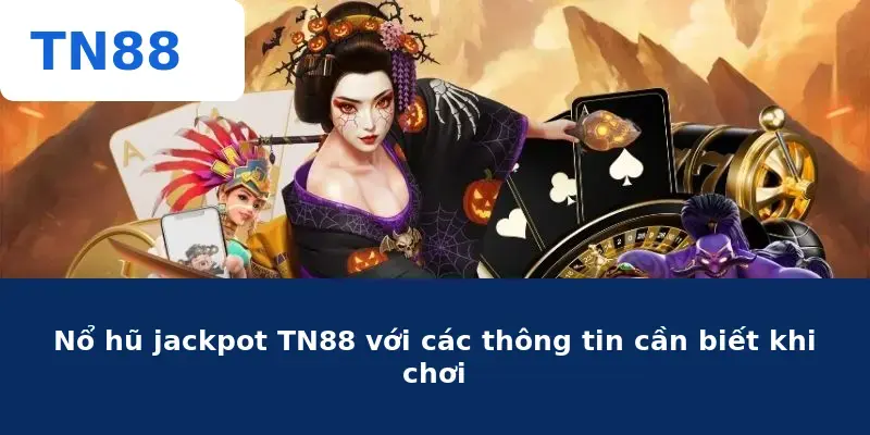 Nổ hũ jackpot TN88 với các thông tin cần biết khi chơi