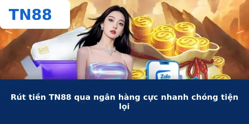 Rút tiền TN88 qua ngân hàng cực nhanh chóng tiện lọi