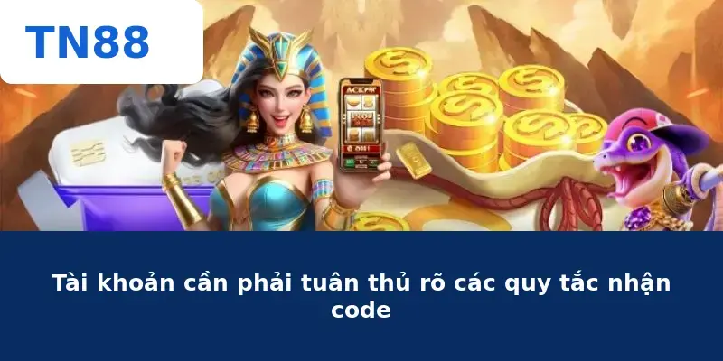 Tài khoản cần phải tuân thủ rõ các quy tắc nhận code