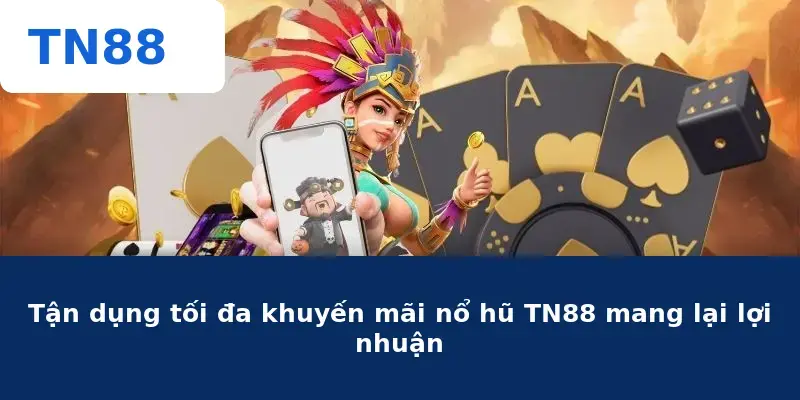 Tận dụng tối đa khuyến mãi nổ hũ TN88 mang lại lợi nhuận