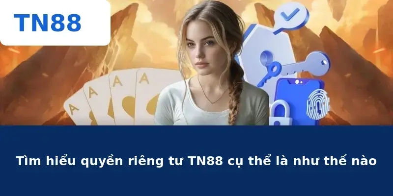 Tìm hiểu quyền riêng tư TN88 cụ thể là như thế nào